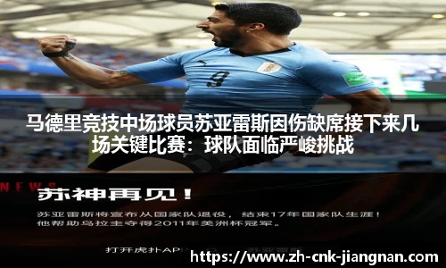 马德里竞技中场球员苏亚雷斯因伤缺席接下来几场关键比赛:球队面临严峻挑战