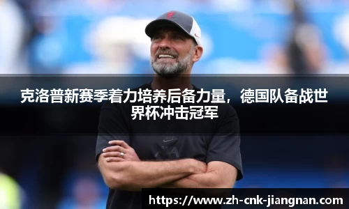 克洛普新赛季着力培养后备力量,德国队备战世界杯冲击冠军