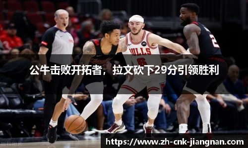 公牛击败开拓者，拉文砍下29分引领胜利