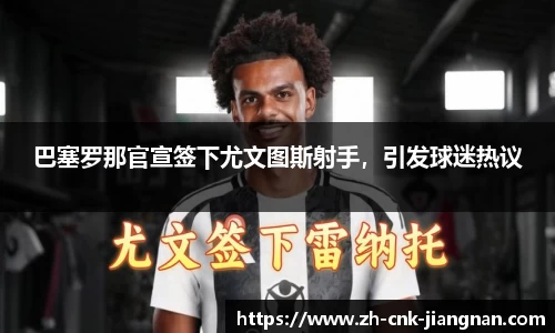 巴塞罗那官宣签下尤文图斯射手，引发球迷热议