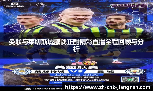 曼联与莱切斯城激战正酣精彩直播全程回顾与分析