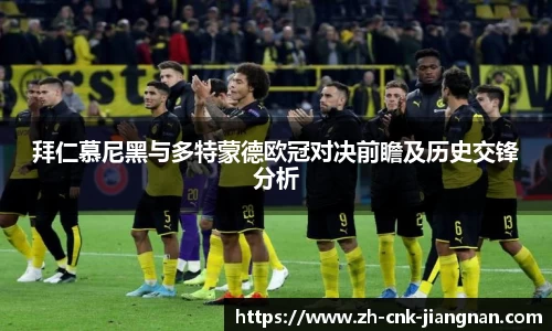 拜仁慕尼黑与多特蒙德欧冠对决前瞻及历史交锋分析