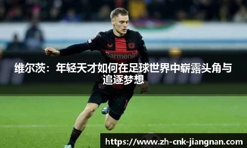 维尔茨：年轻天才如何在足球世界中崭露头角与追逐梦想