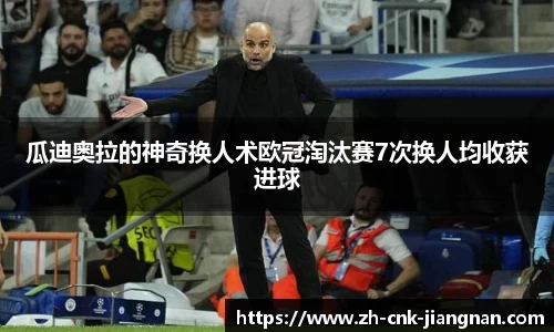 瓜迪奥拉的神奇换人术欧冠淘汰赛7次换人均收获进球
