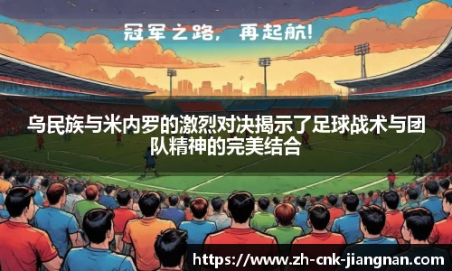 乌民族与米内罗的激烈对决揭示了足球战术与团队精神的完美结合
